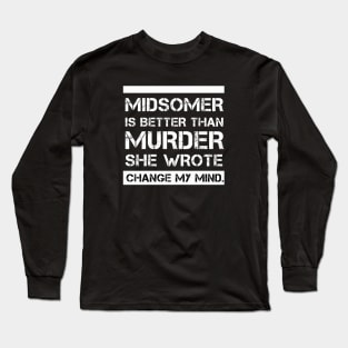 Midsomer Is Better Than Murder She Wrote Long Sleeve T-Shirt